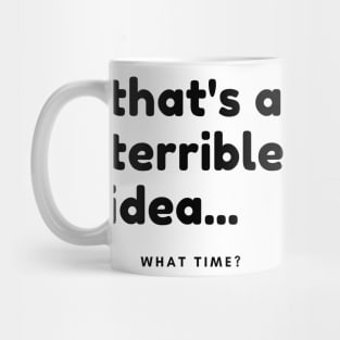 That's A Terrible Idea, What Time? Funny Sarcastic Saying. Mug